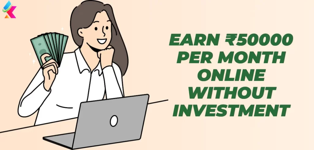 How to Earn ₹50000 Per Month Online Without Investment 2023