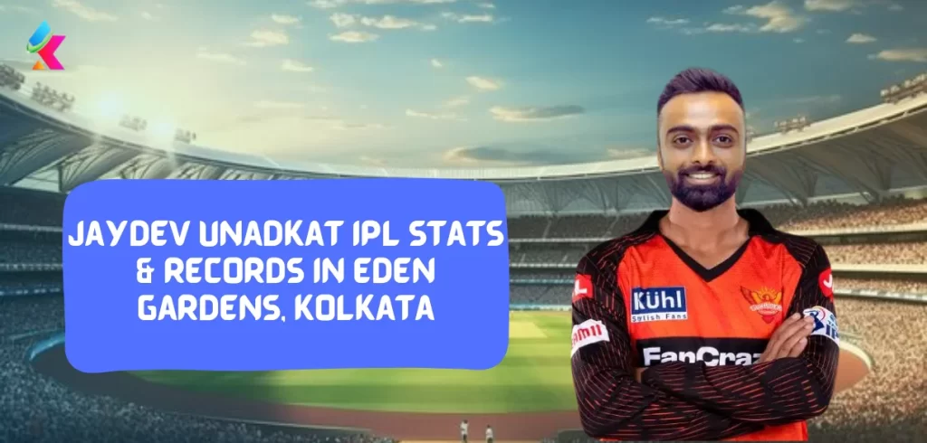 Jaydev Unadkat ipl stats in eden gardens