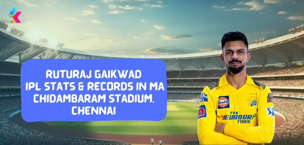 Ruturaj Gaikwad IPL Stats & Records in MA Chidambaram Stadium, Chennai
