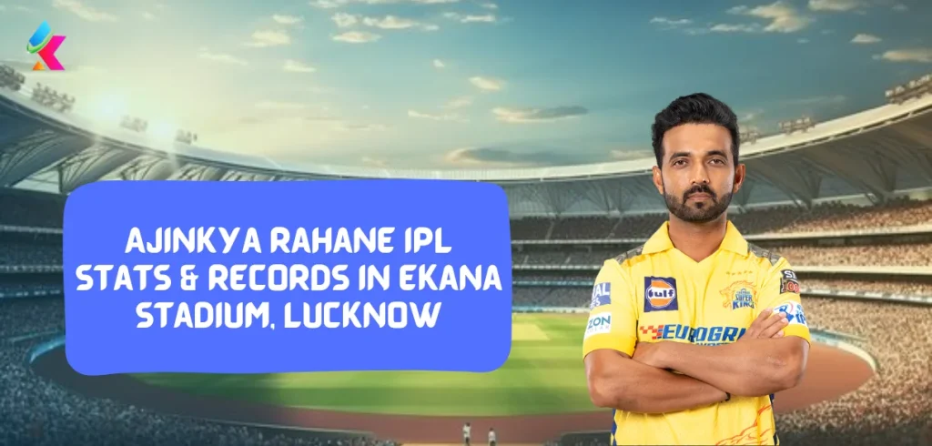 Ajinkya Rahane IPL stats & Records in Ekana Stadium, Lucknow