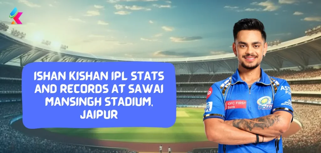 IPL 2024: Ishan Kishan IPL Stats & Records in Sawai Mansingh Stadium