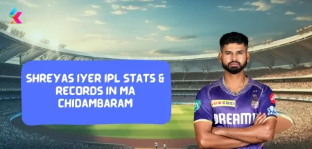 Shreyas Iyer IPL stats & Records in MA Chidambaram
