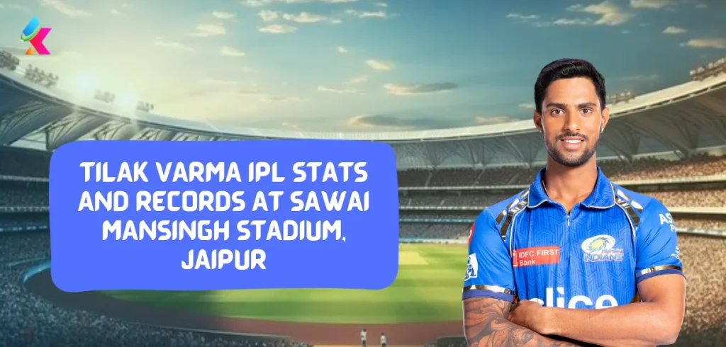 IPL 2024:Tilak Varma IPL Stats & Records in Sawai Mansingh Stadium