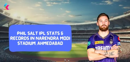 Phil Salt IPL Stats & Records in Narendra Modi Stadium, Ahmedabad