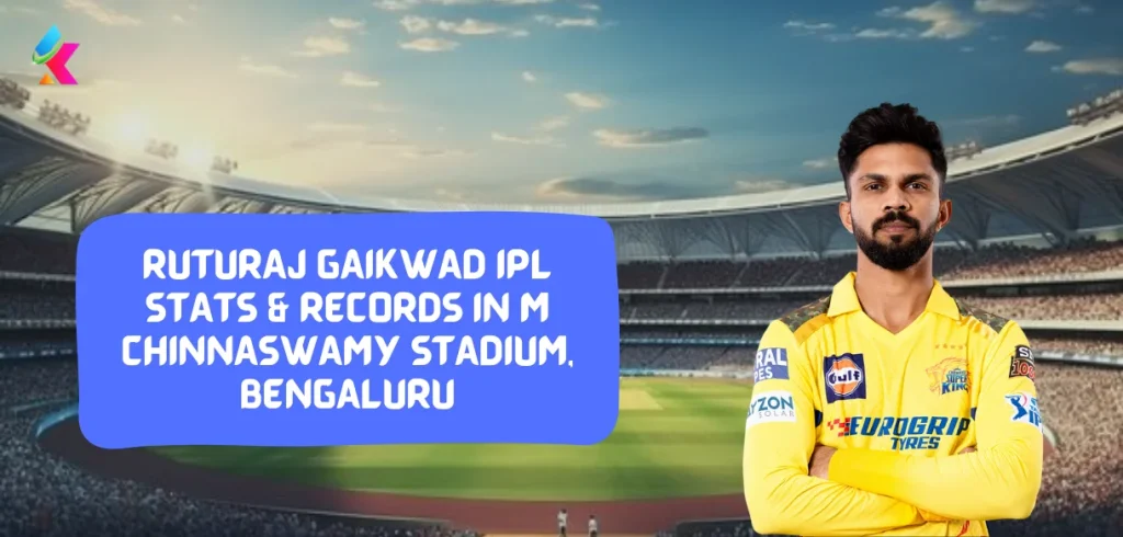 Ruturaj Gaikwad IPL Stats & Records in M Chinnaswamy Stadium, Bengaluru