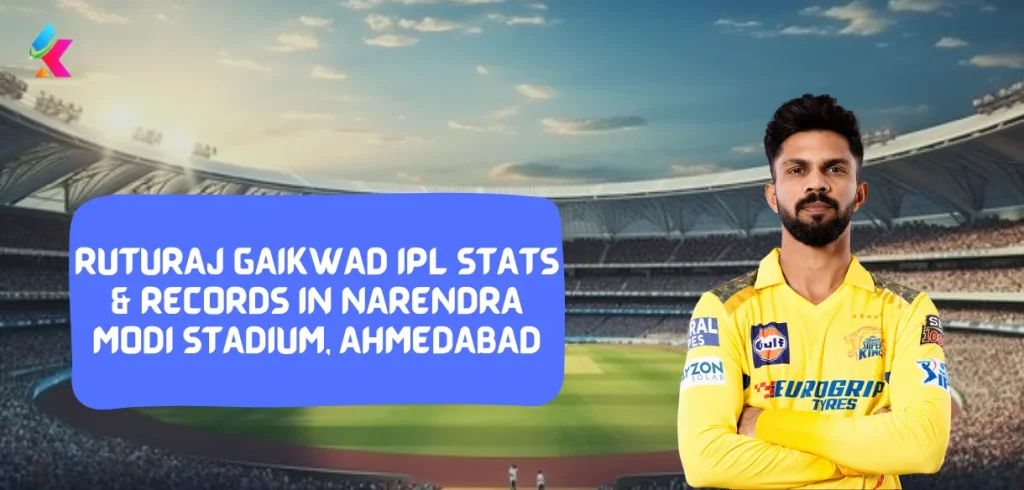 Ruturaj Gaikwad IPL Stats & Records in Narendra Modi Stadium, Ahmedabad