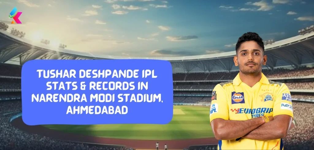 Tushar Deshpande IPL Stats & Records in Narendra Modi Stadium, Ahmedabad