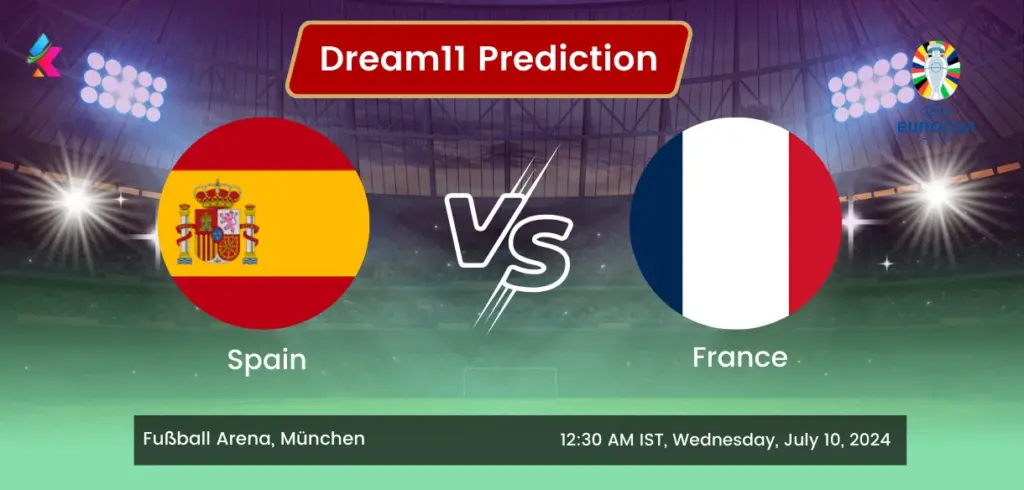 Spain(SPN) Vs France(FRA) Dream11 Team Prediction Today Match, Predicted Lineup, Injury News, H2H, Live Telecast - Euro Cup 2024