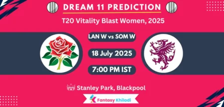 LAN W vs SOM W Dream11 Prediction: Match 56th Fantasy Cricket Tips, Playing XI, Injury Updates & Today Dream11 Captain And Vice Captain Choices - T20 Vitality Blast Women, 2025