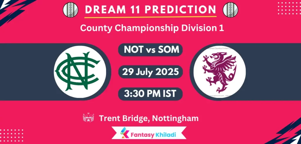 NOT vs SOM Dream11 Prediction: Match 55th Fantasy Cricket Tips, Playing XI, Injury Updates & Today Dream11 Captain And Vice Captain Choices - County Championship Division 1